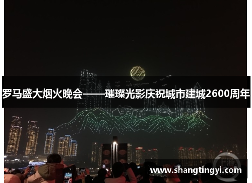 罗马盛大烟火晚会——璀璨光影庆祝城市建城2600周年