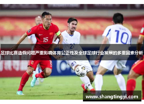 足球比赛造假问题严重影响体育公正性及全球足球行业发展的多重因素分析
